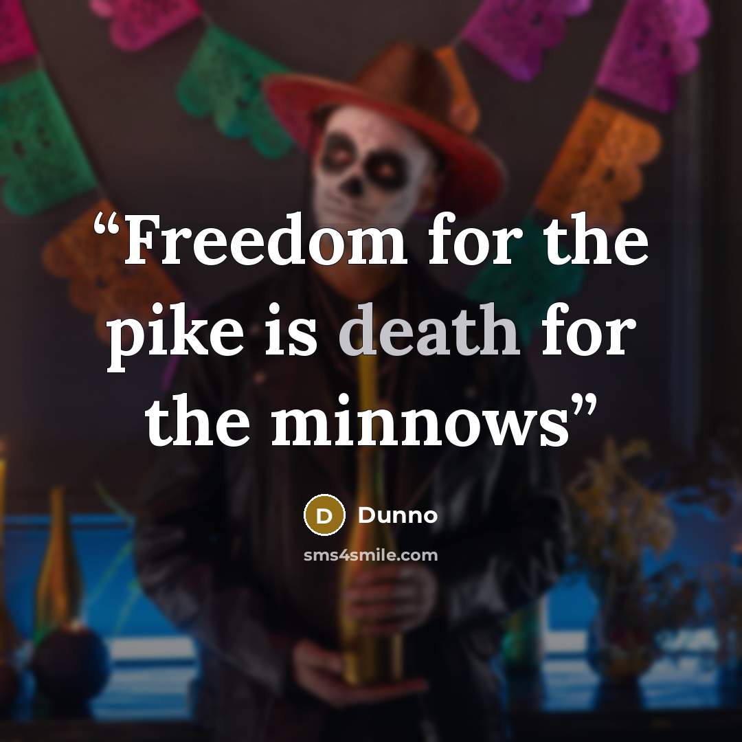 “Freedom for the pike is death for the minnows” quote by Dunno