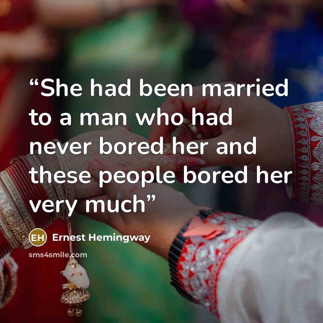 “She had been married to a man who had never bored her and these people bored her very much” quote by Ernest Hemingway
