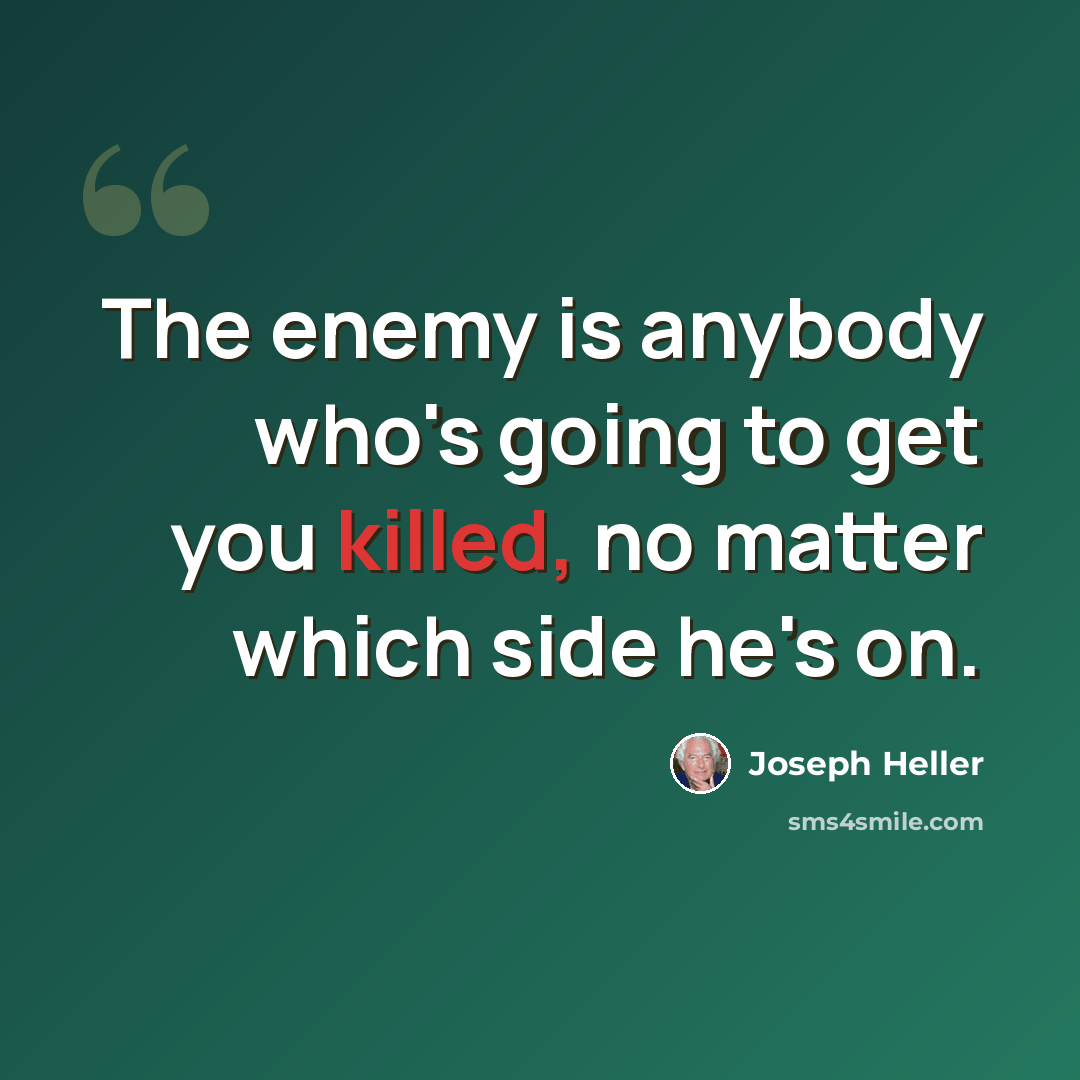 “The enemy is anybody who's going to get you killed, no matter which side he's on.” quote by Joseph Heller
