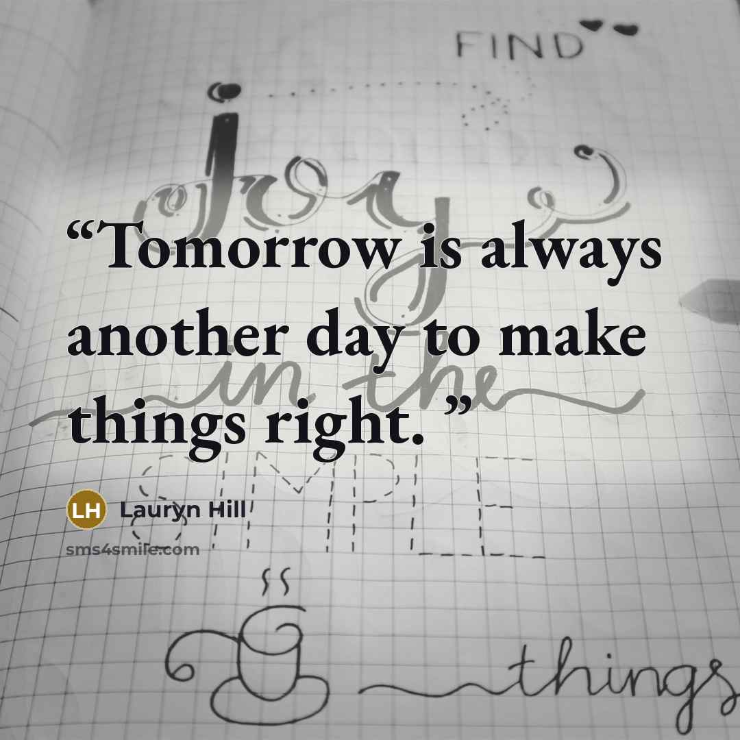 “Tomorrow is always another day to make things right.” quote by Lauryn Hill