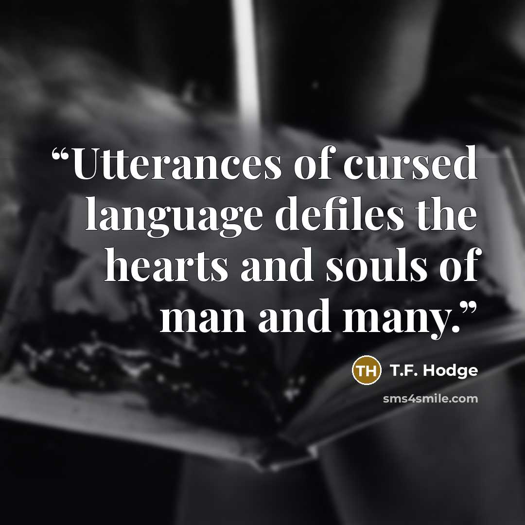 “Utterances of cursed language defiles the hearts and souls of man and many.” quote by T.F. Hodge