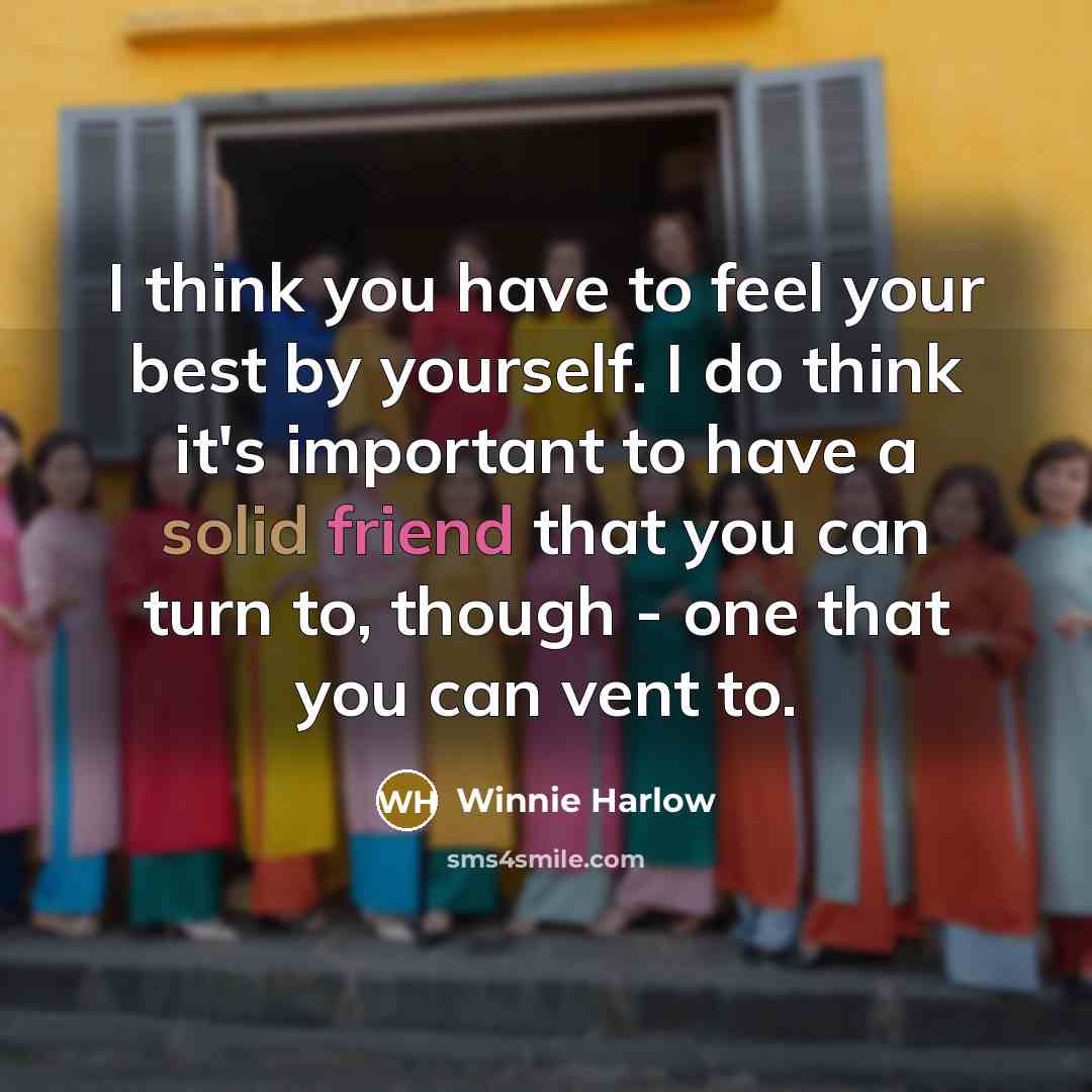 “I think you have to feel your best by yourself. I do think it's important to have a solid friend that you can turn to, though - one that you can vent to.” quote by Winnie Harlow