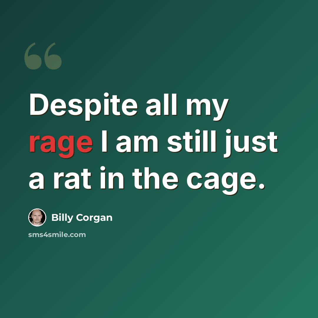 “Despite all my rage I am still just a rat in the cage.” quote by Billy Corgan