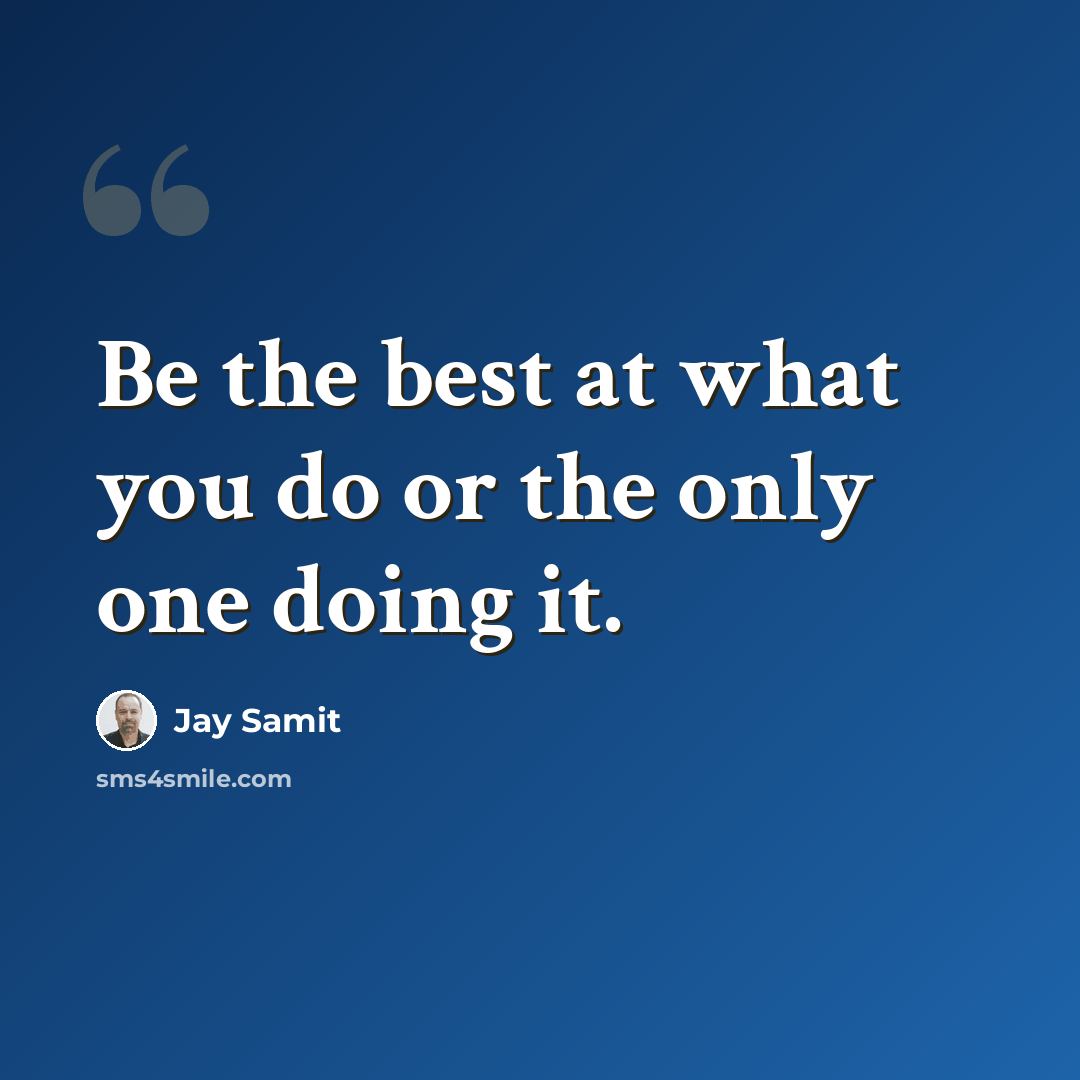 “Be the best at what you do or the only one doing it.” quote by Jay Samit