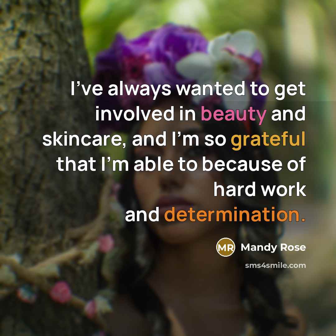 “I've always wanted to get involved in beauty and skincare, and I'm so grateful that I'm able to because of hard work and determination.” quote by Mandy Rose