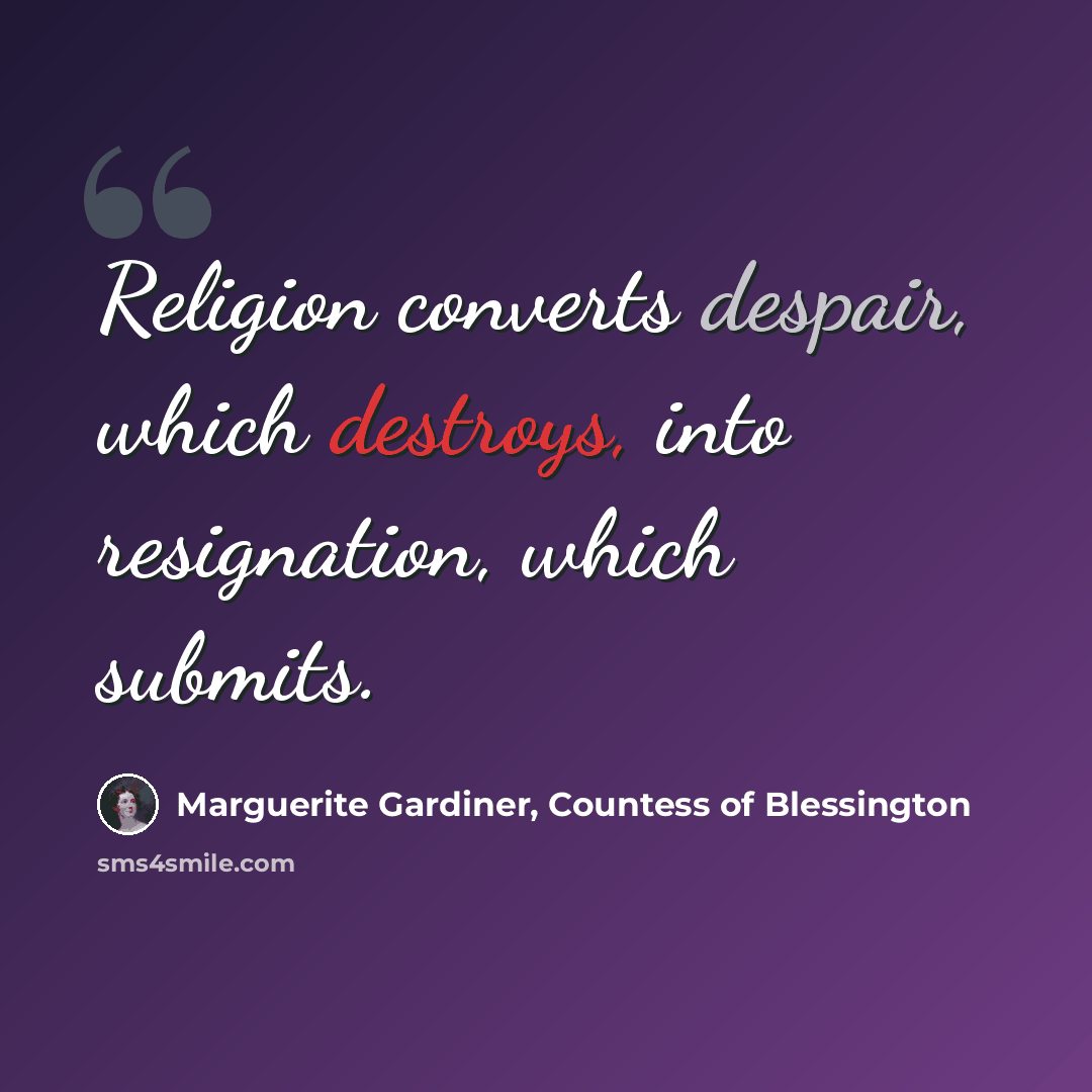 “Religion converts despair, which destroys, into resignation, which submits.” quote by Marguerite Gardiner, Countess of Blessington