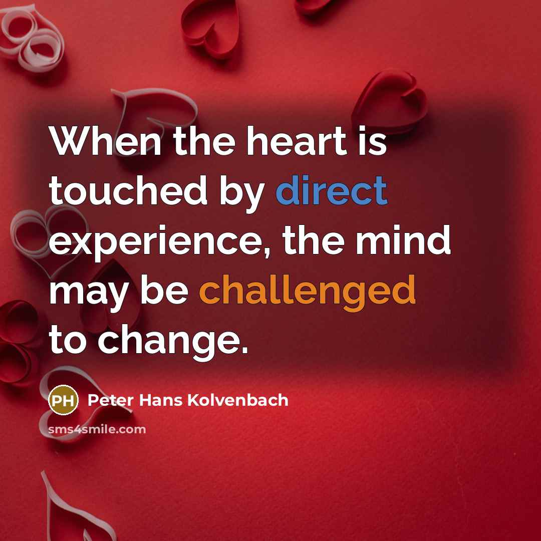 “When the heart is touched by direct experience, the mind may be challenged to change.” quote by Peter Hans Kolvenbach