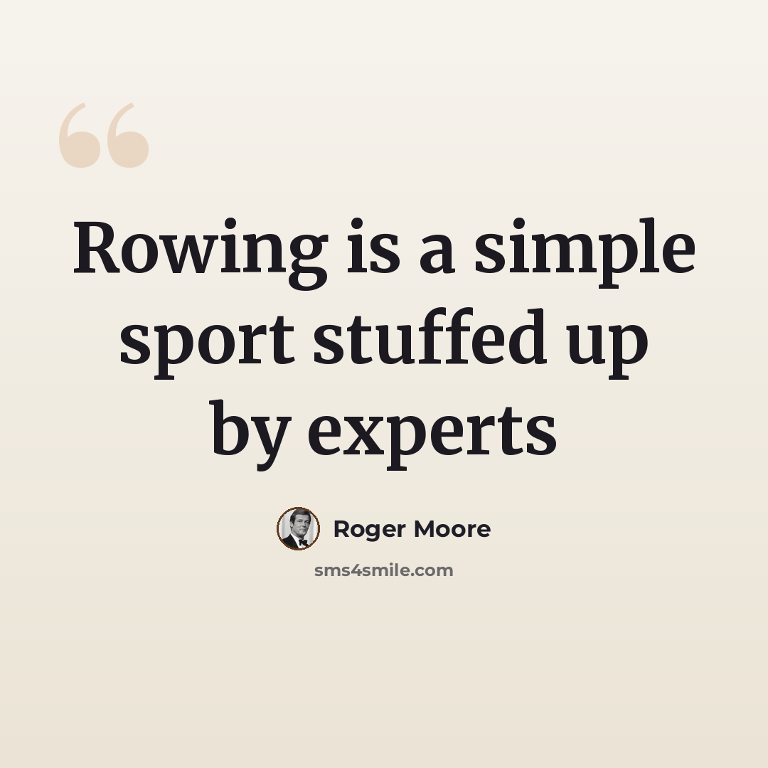 “Rowing is a simple sport stuffed up by experts” quote by Roger Moore