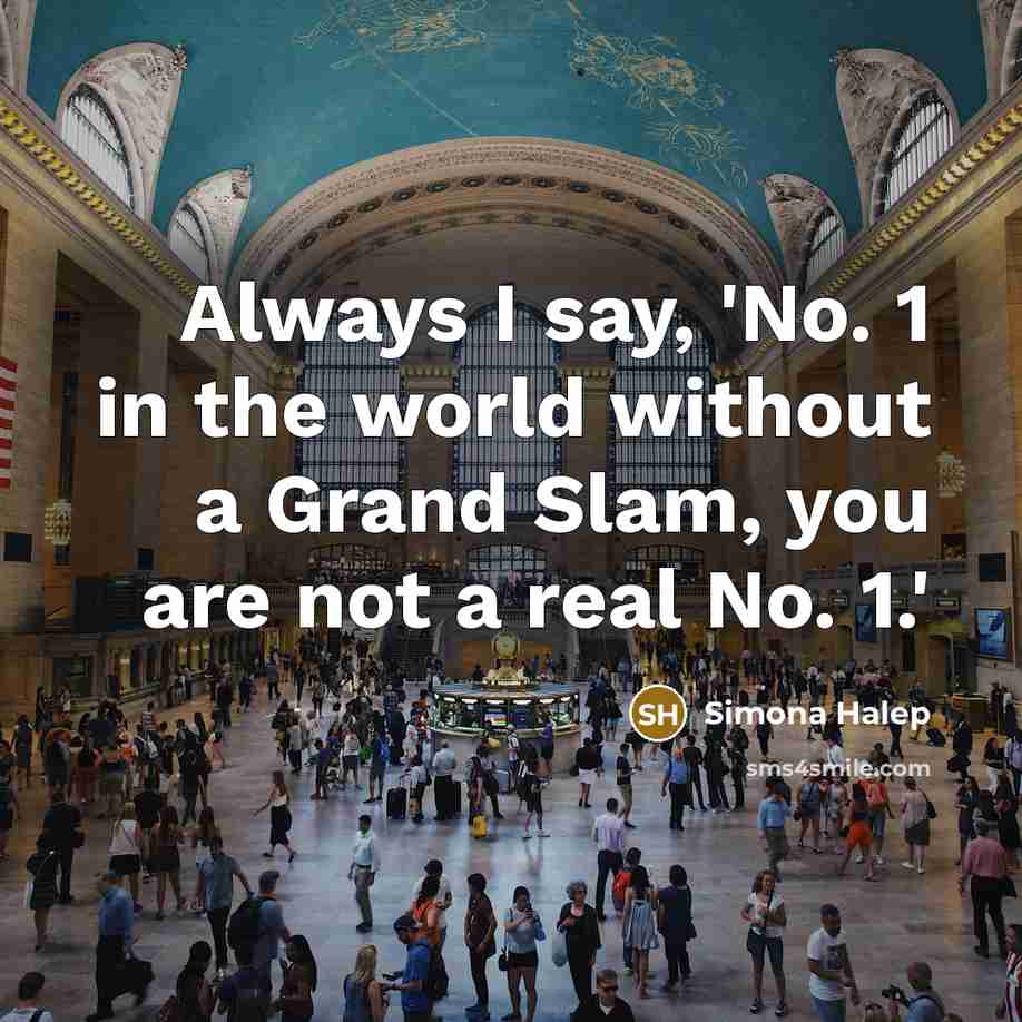 “Always I say, 'No. 1 in the world without a Grand Slam, you are not a real No. 1.'” quote by Simona Halep