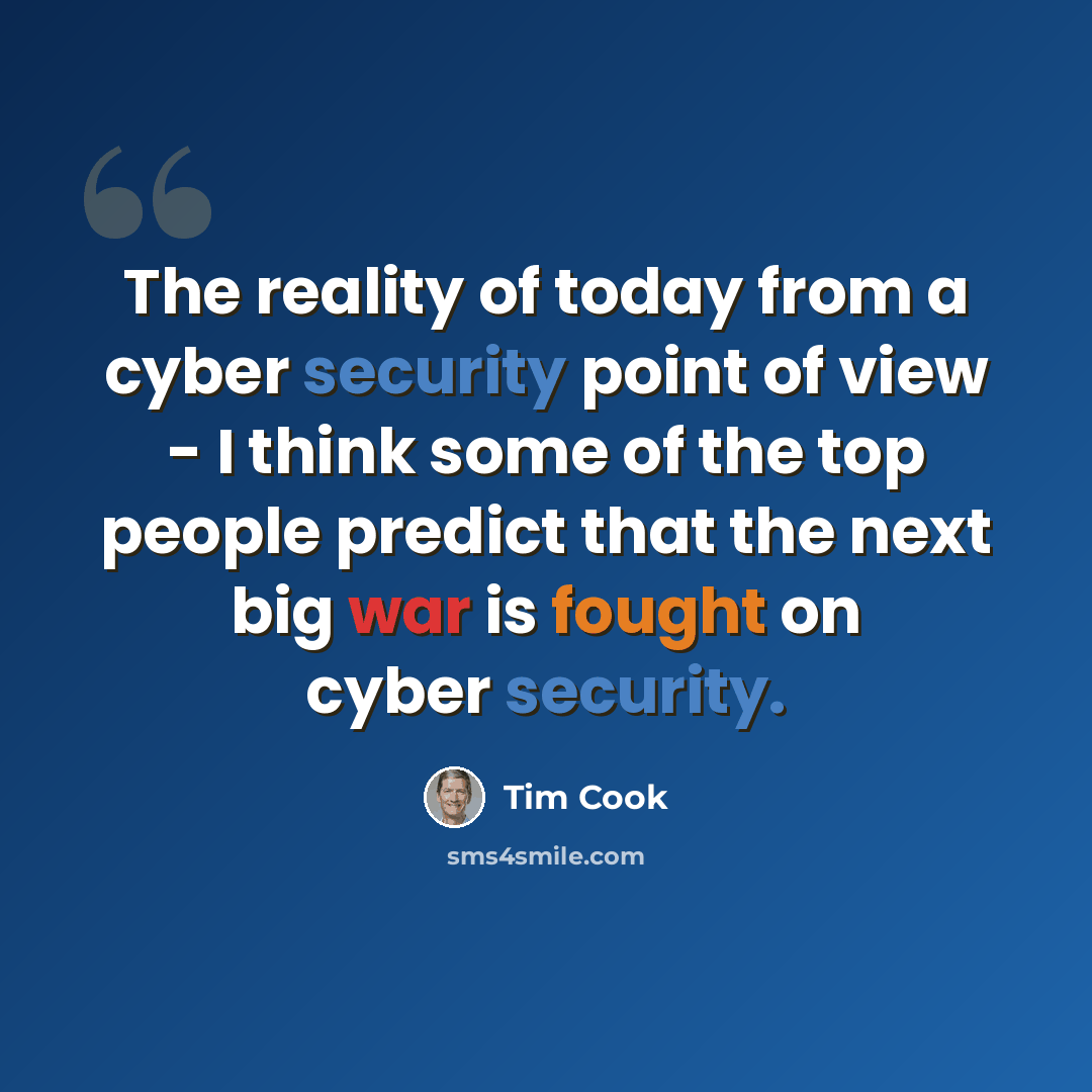 “The reality of today from a cyber security point of view - I think some of the top people predict that the next big war is fought on cyber security.” quote by Tim Cook