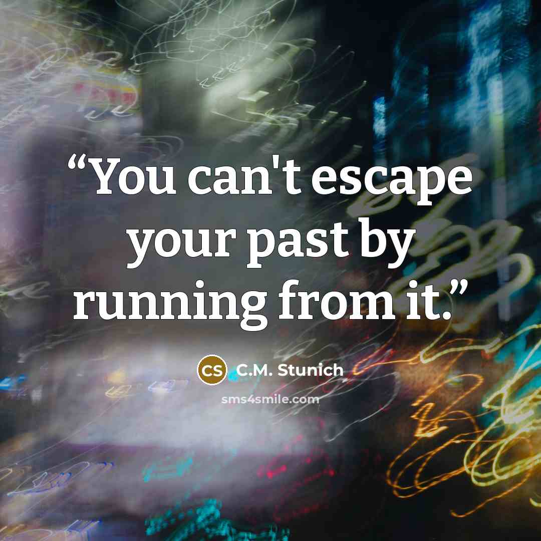 “You can't escape your past by running from it.” quote by C.M. Stunich