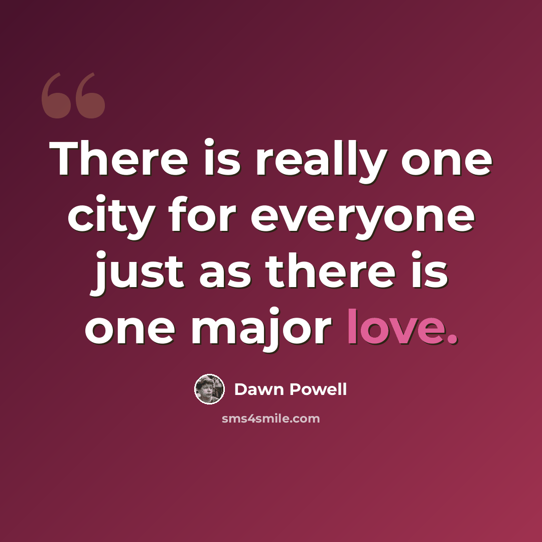“There is really one city for everyone just as there is one major love.” quote by Dawn Powell