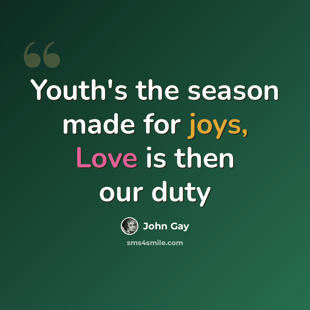 “Youth's the season made for joys, Love is then our duty” quote by John Gay