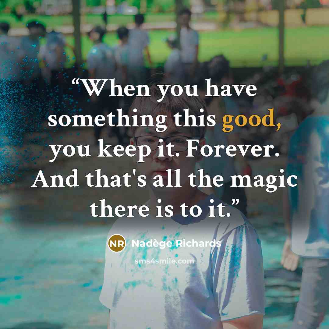 “When you have something this good, you keep it. Forever. And that's all the magic there is to it.” quote by Nadège Richards
