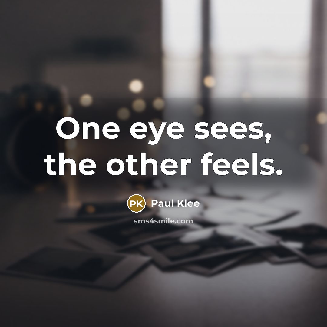“One eye sees, the other feels.” quote by Paul Klee