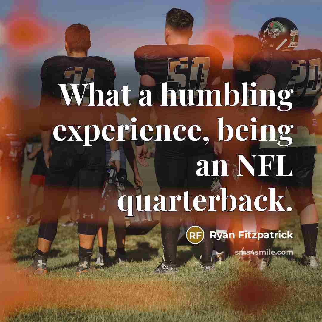 “What a humbling experience, being an NFL quarterback.” quote by Ryan Fitzpatrick