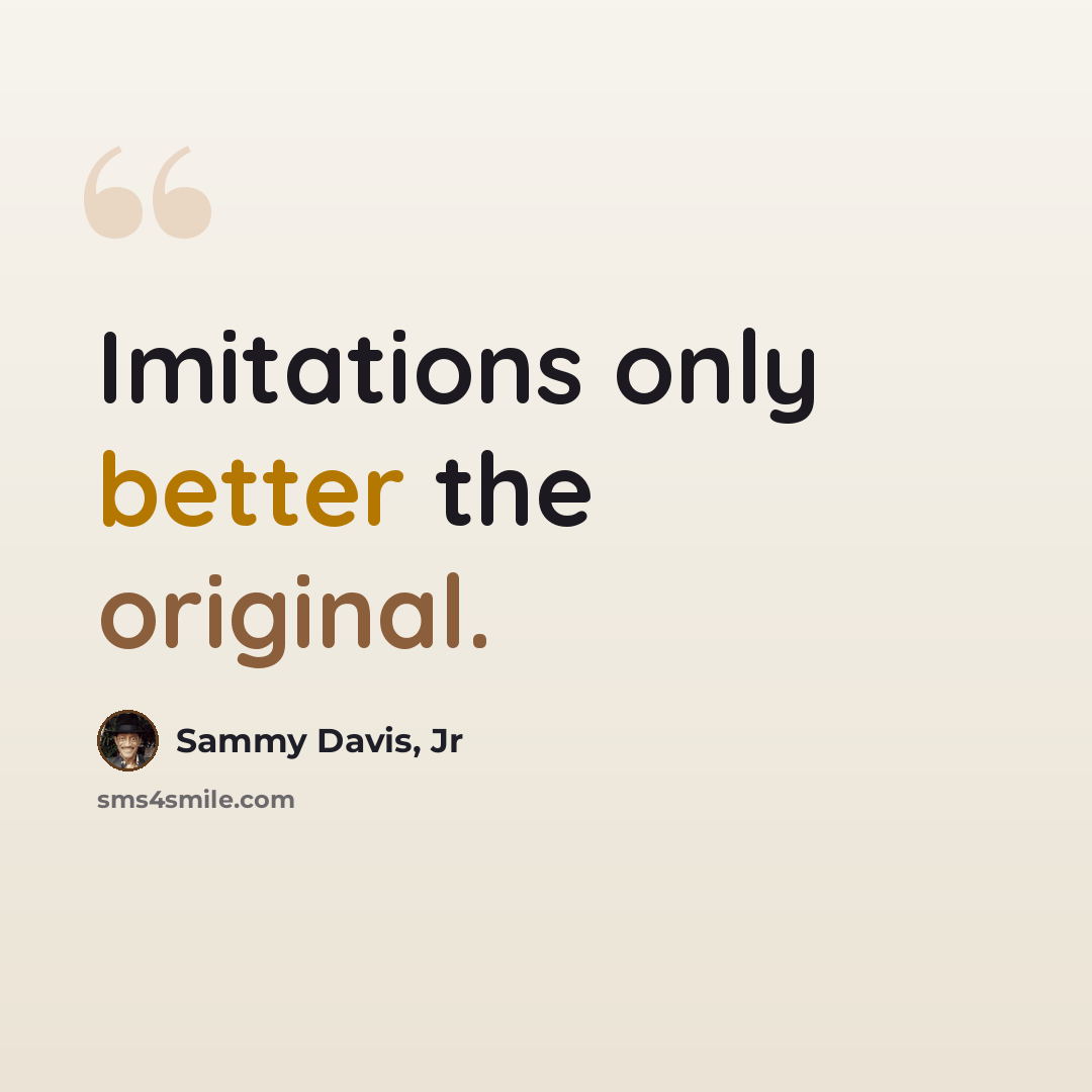 “Imitations only better the original.” quote by Sammy Davis, Jr