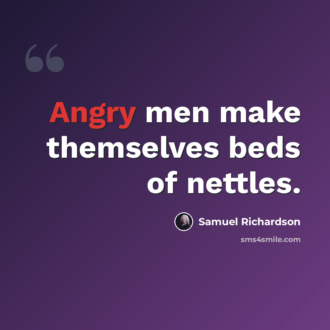 “Angry men make themselves beds of nettles.” quote by Samuel Richardson