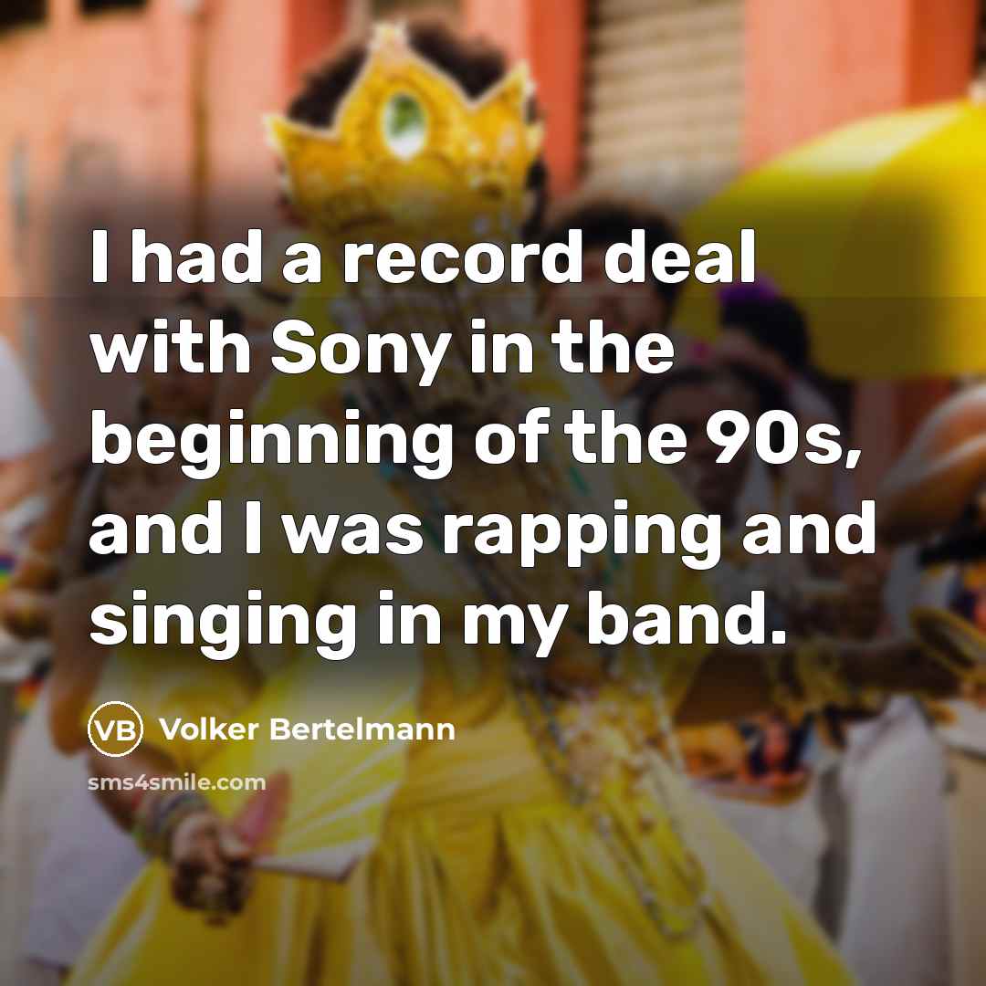 “I had a record deal with Sony in the beginning of the 90s, and I was rapping and singing in my band.” quote by Volker Bertelmann