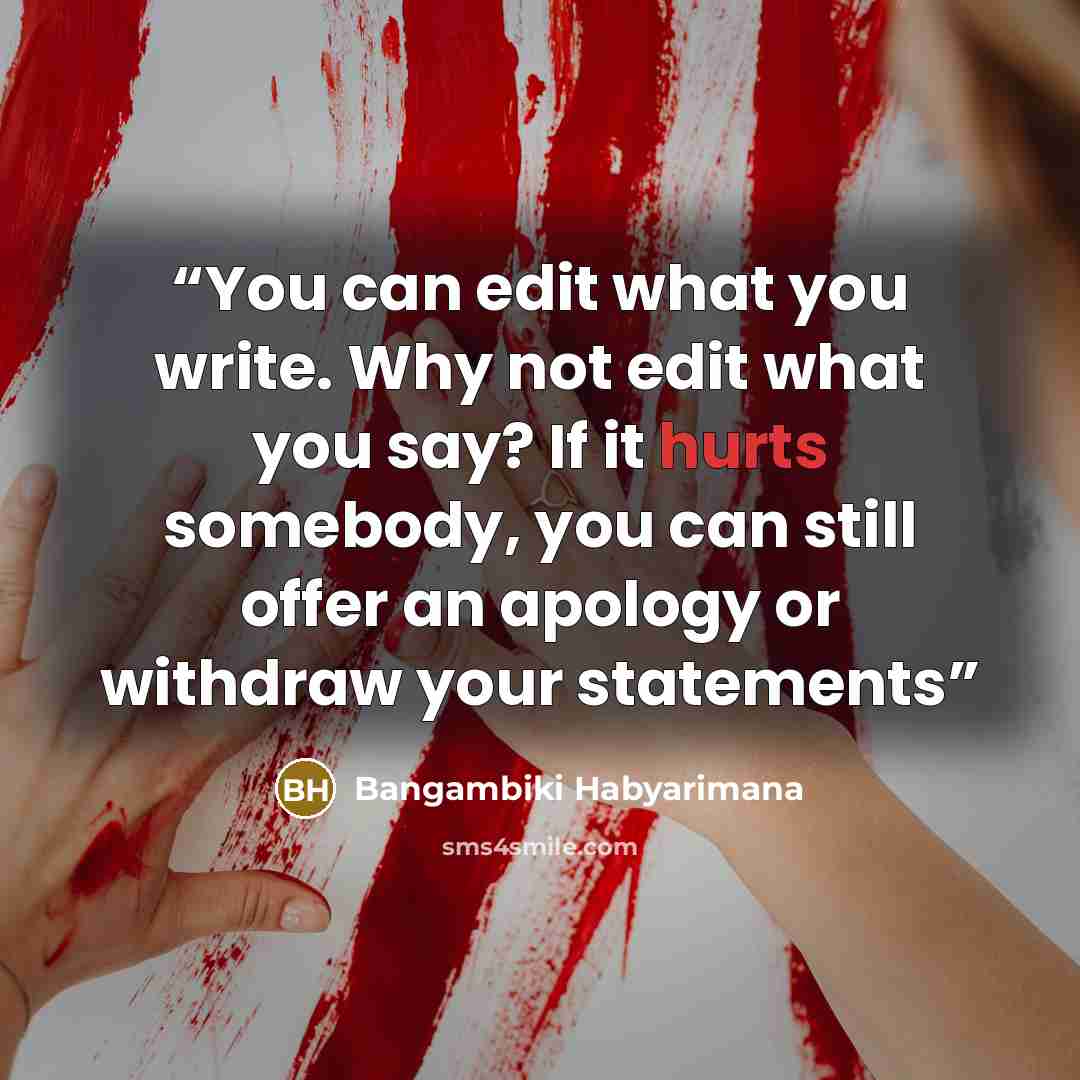 “You can edit what you write. Why not edit what you say? If it hurts somebody, you can still offer an apology or withdraw your statements” quote by Bangambiki Habyarimana
