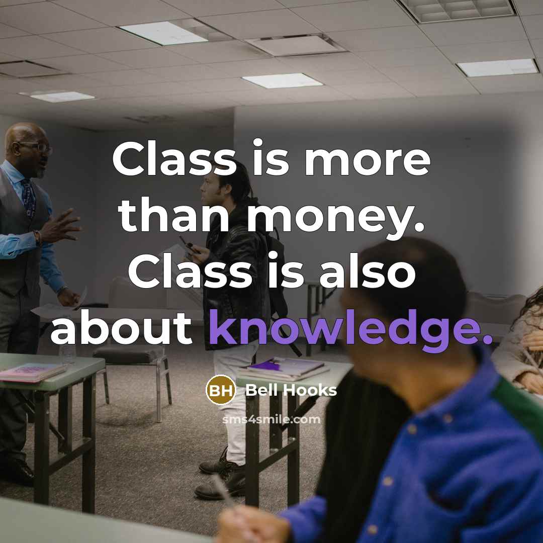 “Class is more than money. Class is also about knowledge.” quote by bell hooks