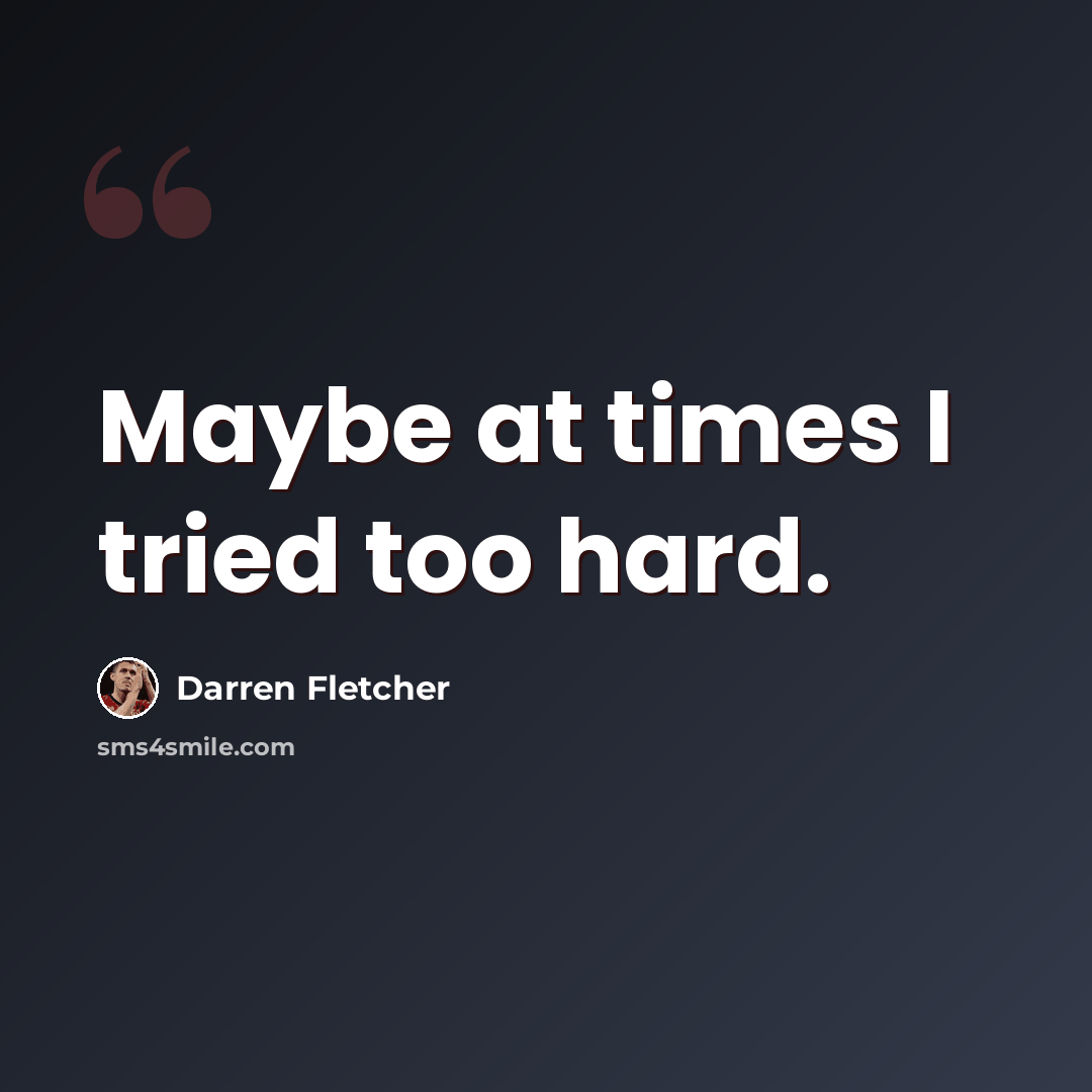 “Maybe at times I tried too hard.” quote by Darren Fletcher