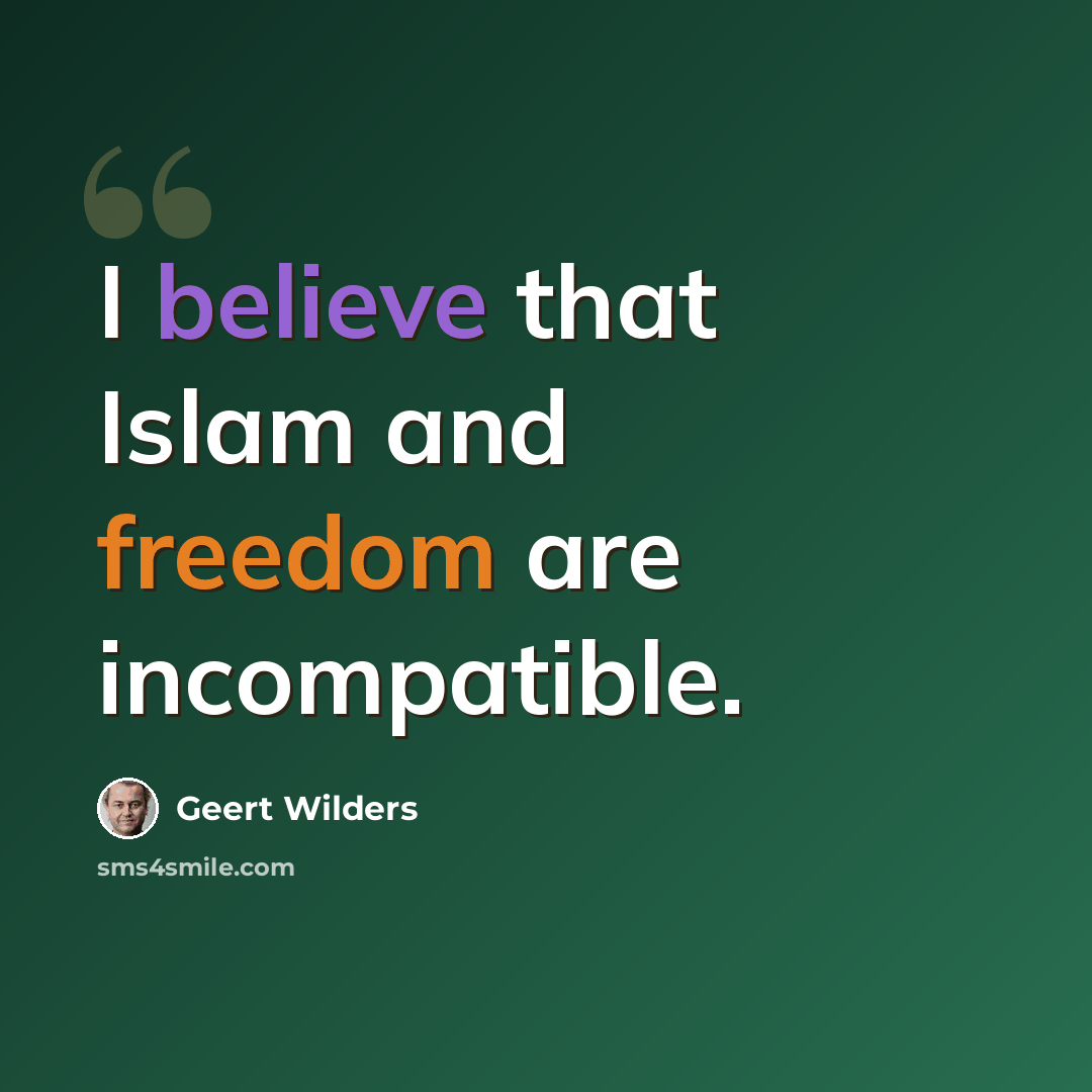 “I believe that Islam and freedom are incompatible.” quote by Geert Wilders