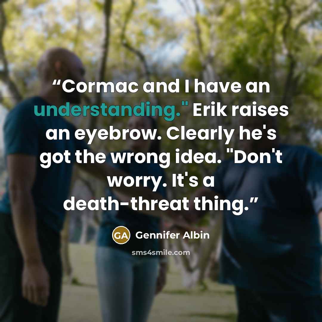 “Cormac and I have an understanding." Erik raises an eyebrow. Clearly he's got the wrong idea. "Don't worry. It's a death-threat thing.” quote by Gennifer Albin