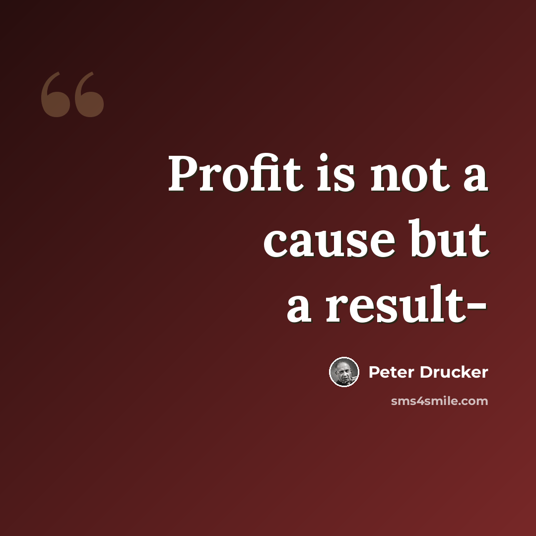 “Profit is not a cause but a result-” quote by Peter Drucker