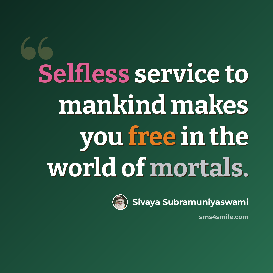 “Selfless service to mankind makes you free in the world of mortals.” quote by Sivaya Subramuniyaswami