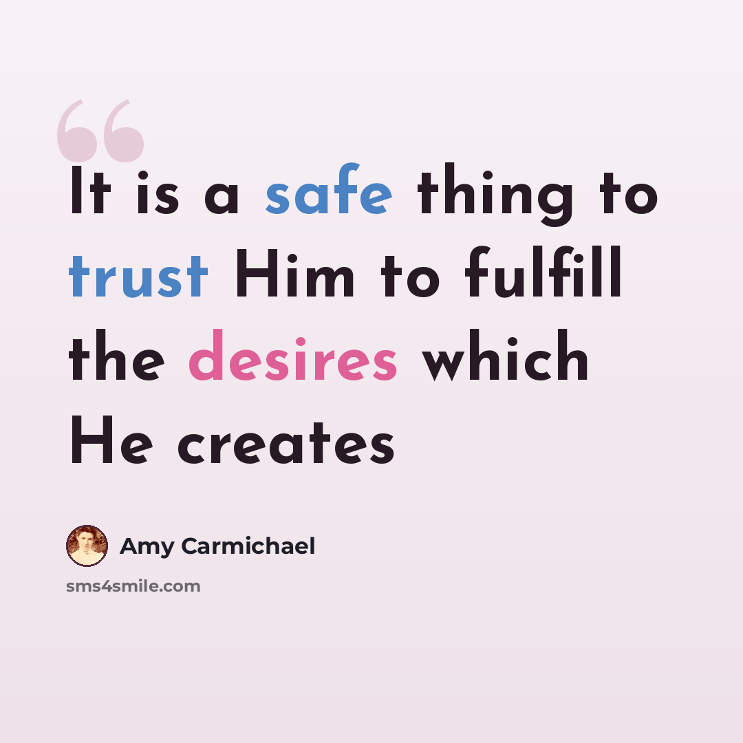 “It is a safe thing to trust Him to fulfill the desires which He creates” quote by Amy Carmichael