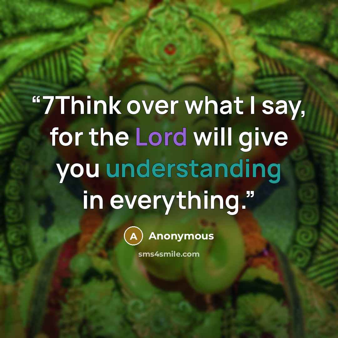 “7Think over what I say, for the Lord will give you understanding in everything.” quote by Anonymous