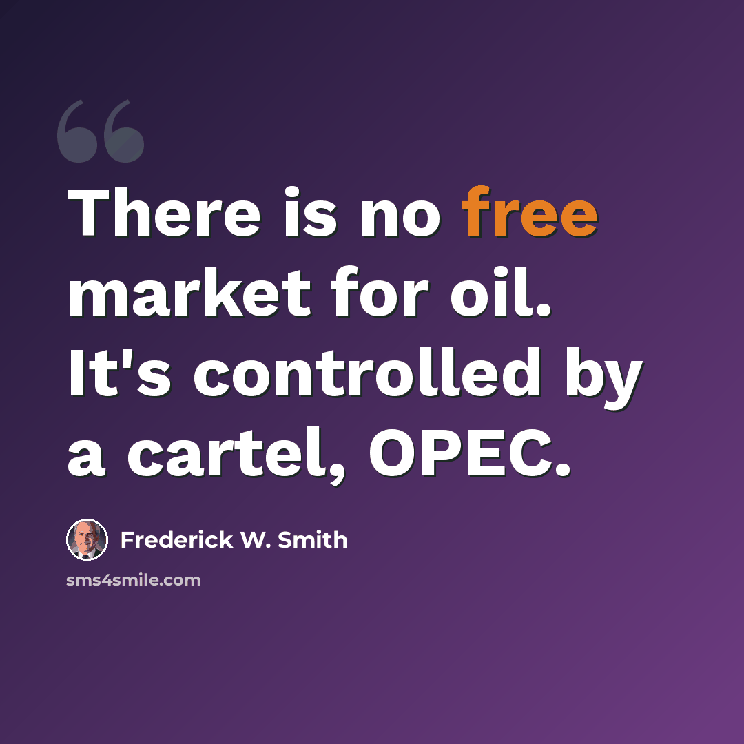 “There is no free market for oil. It's controlled by a cartel, OPEC.” quote by Frederick W. Smith