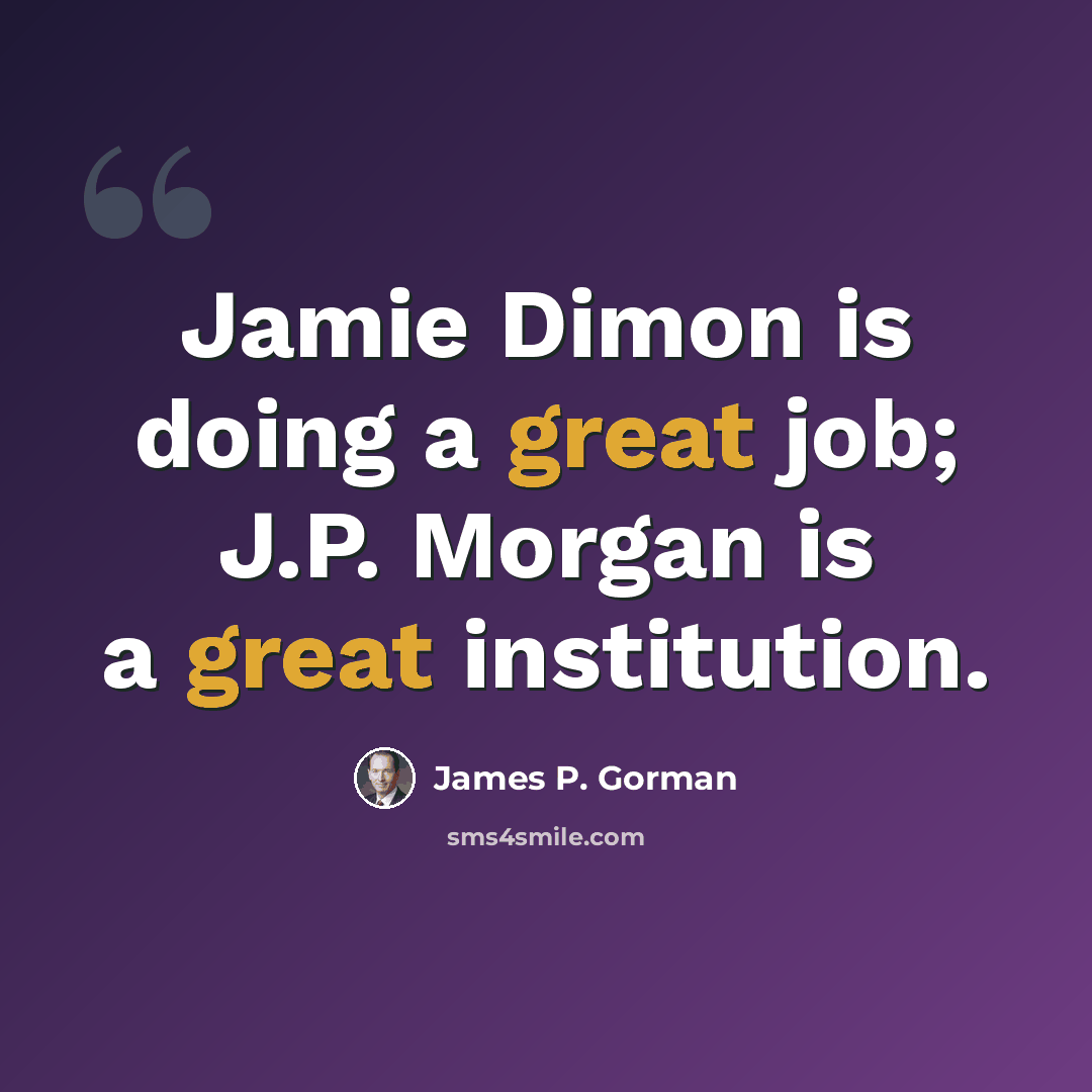 “Jamie Dimon is doing a great job; J.P. Morgan is a great institution.” quote by James P. Gorman
