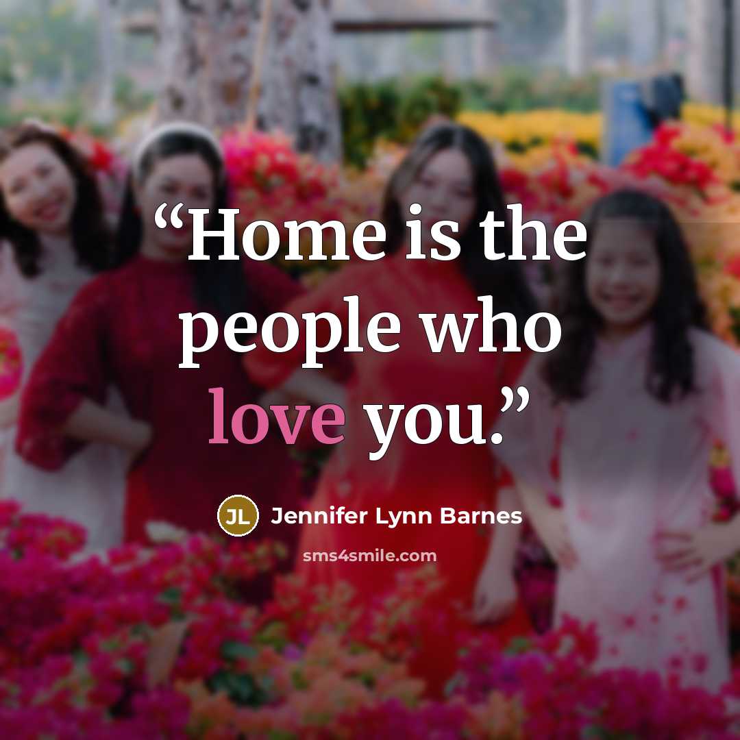 “Home is the people who love you.” quote by Jennifer Lynn Barnes
