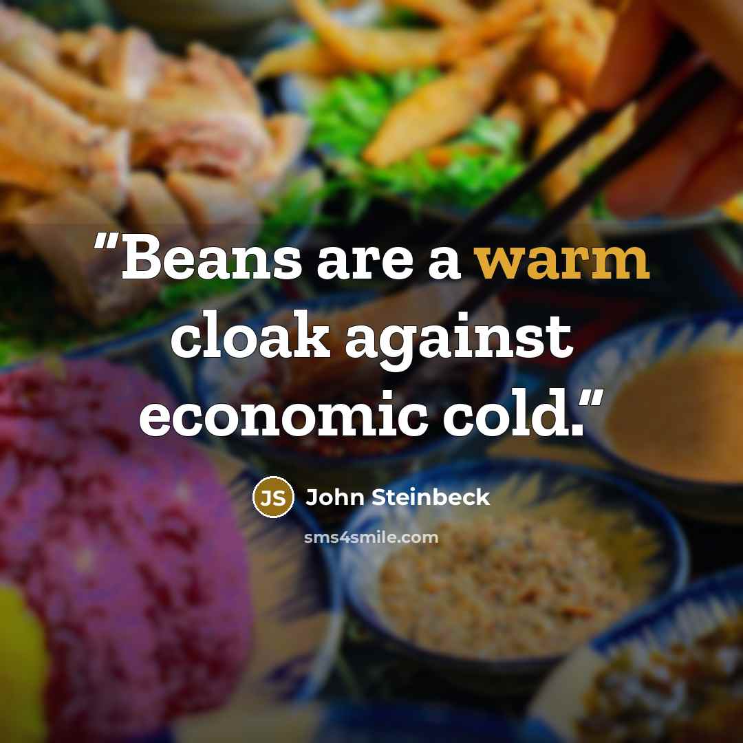 “Beans are a warm cloak against economic cold.” quote by John Steinbeck