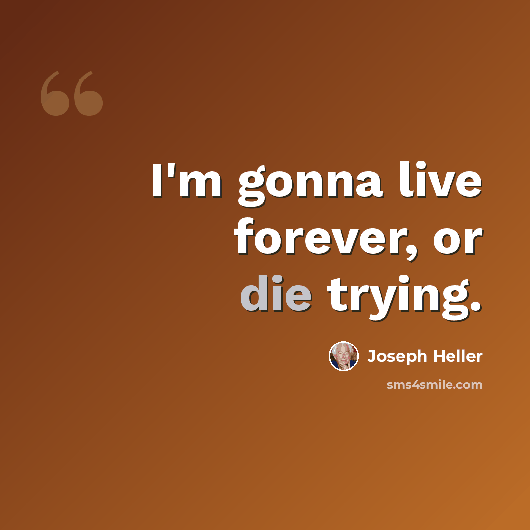“I'm gonna live forever, or die trying.” quote by Joseph Heller