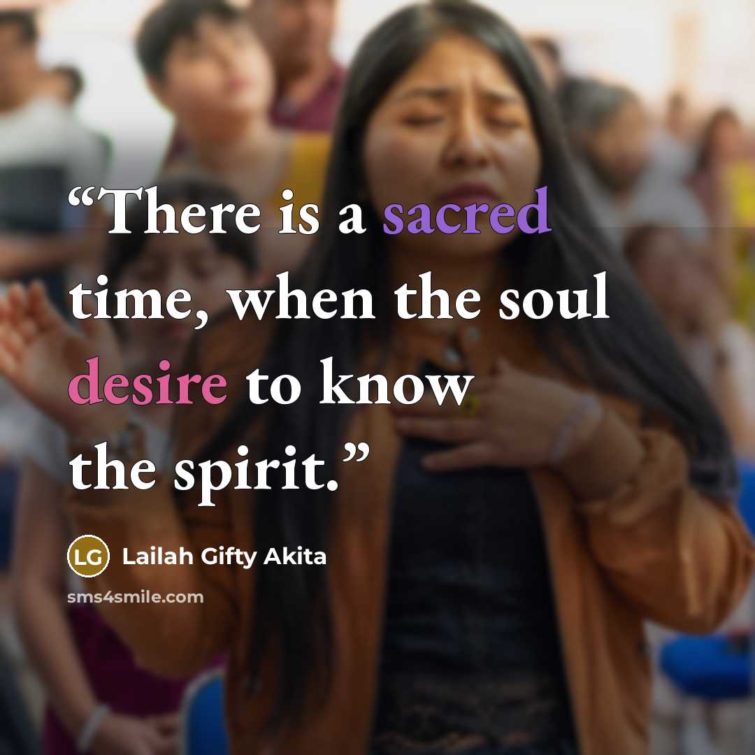 “There is a sacred time, when the soul desire to know the spirit.” quote by Lailah Gifty Akita