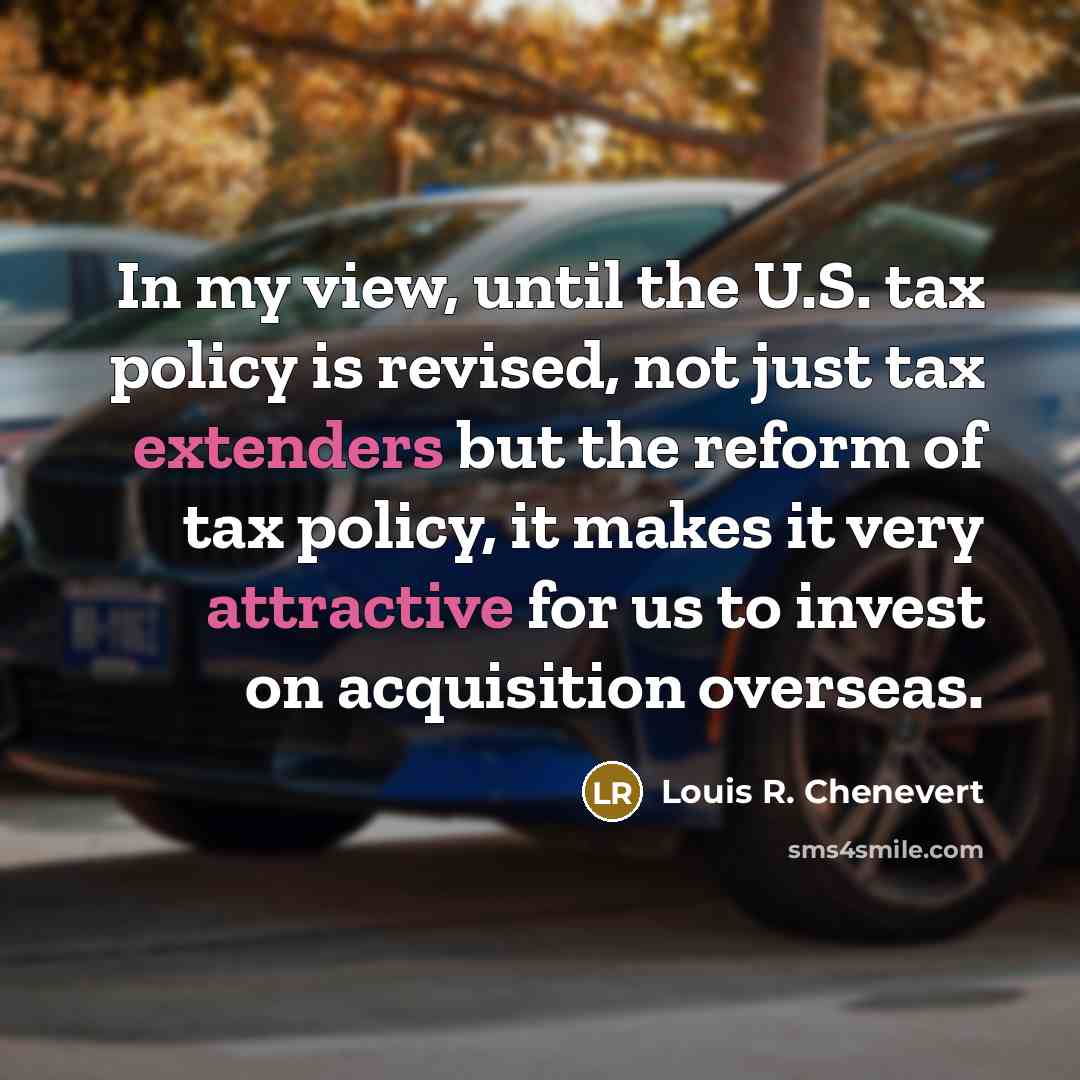 “In my view, until the U.S. tax policy is revised, not just tax extenders but the reform of tax policy, it makes it very attractive for us to invest on acquisition overseas.” quote by Louis R. Chenevert