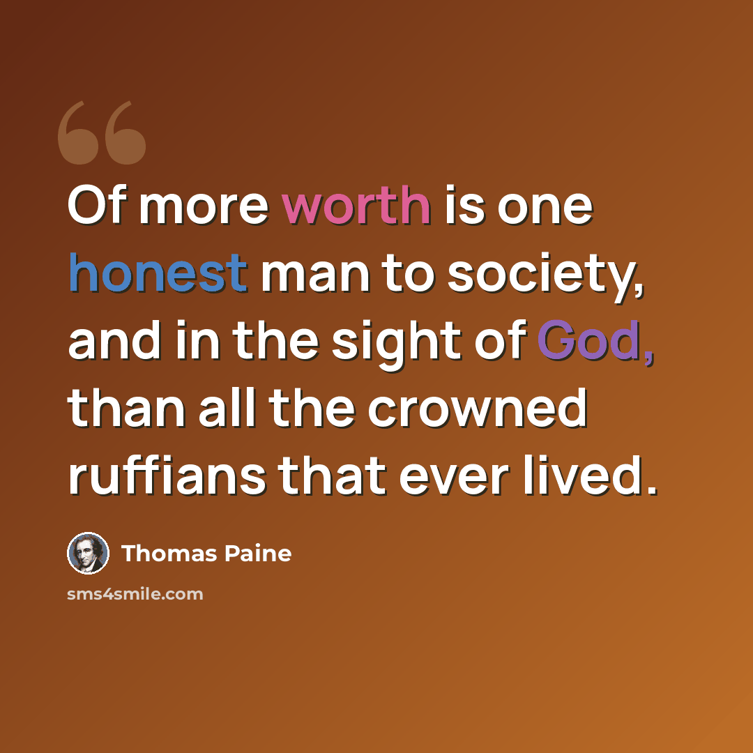 “Of more worth is one honest man to society, and in the sight of God, than all the crowned ruffians that ever lived.” quote by Thomas Paine