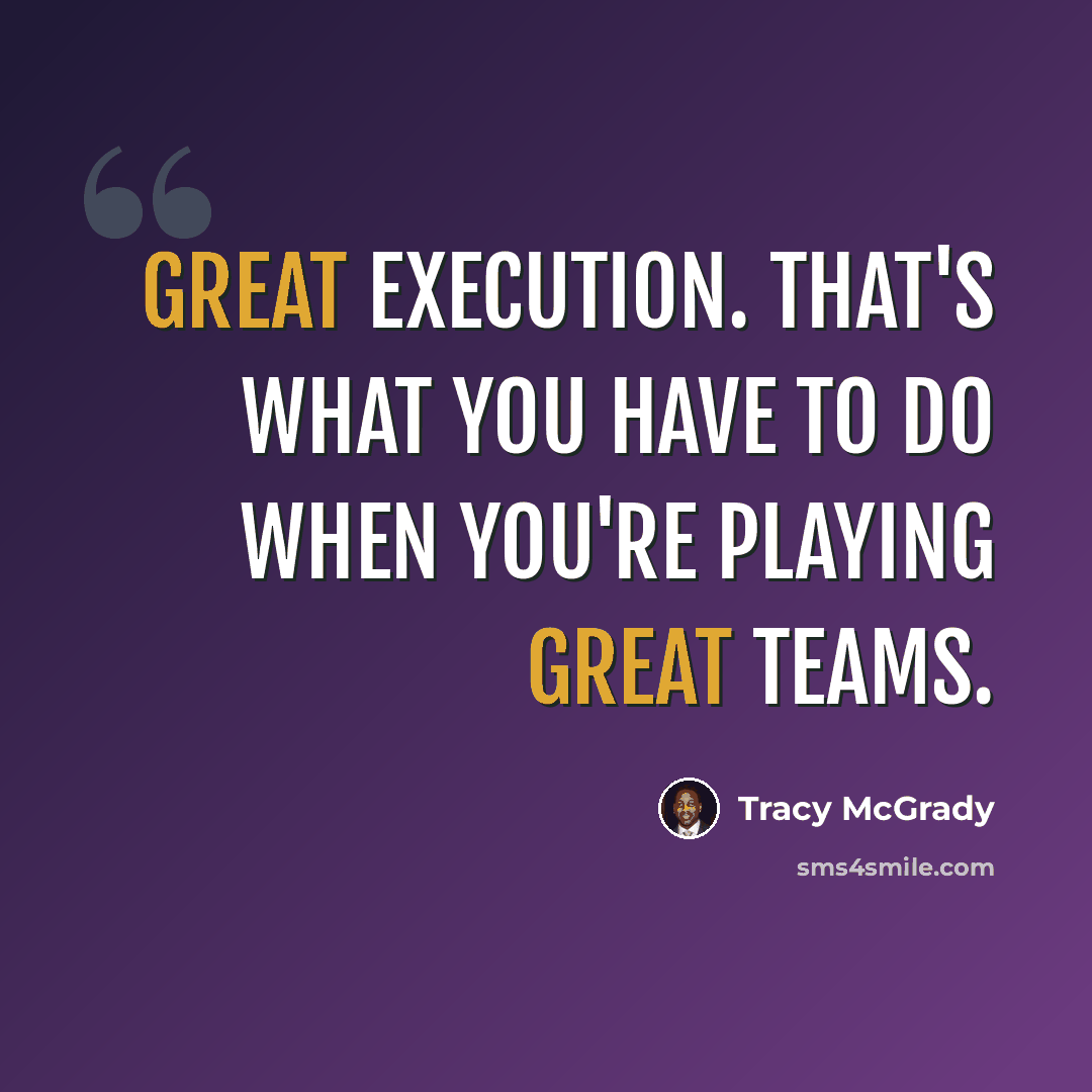 “Great execution. That's what you have to do when you're playing great teams.” quote by Tracy McGrady