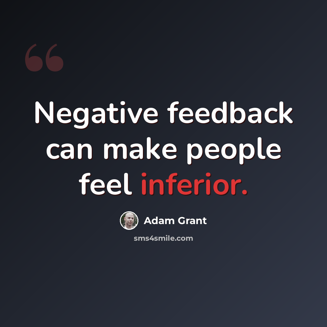“Negative feedback can make people feel inferior.” quote by Adam Grant
