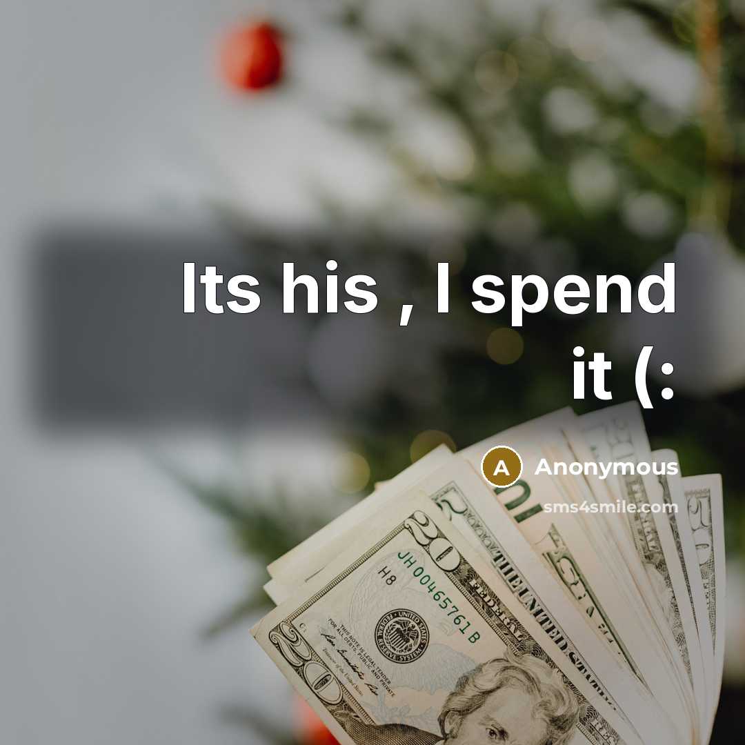“Its his , I spend it (:” quote by Anonymous
