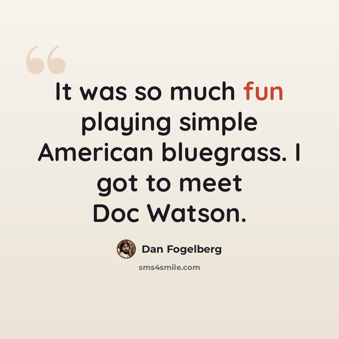 “It was so much fun playing simple American bluegrass. I got to meet Doc Watson.” quote by Dan Fogelberg