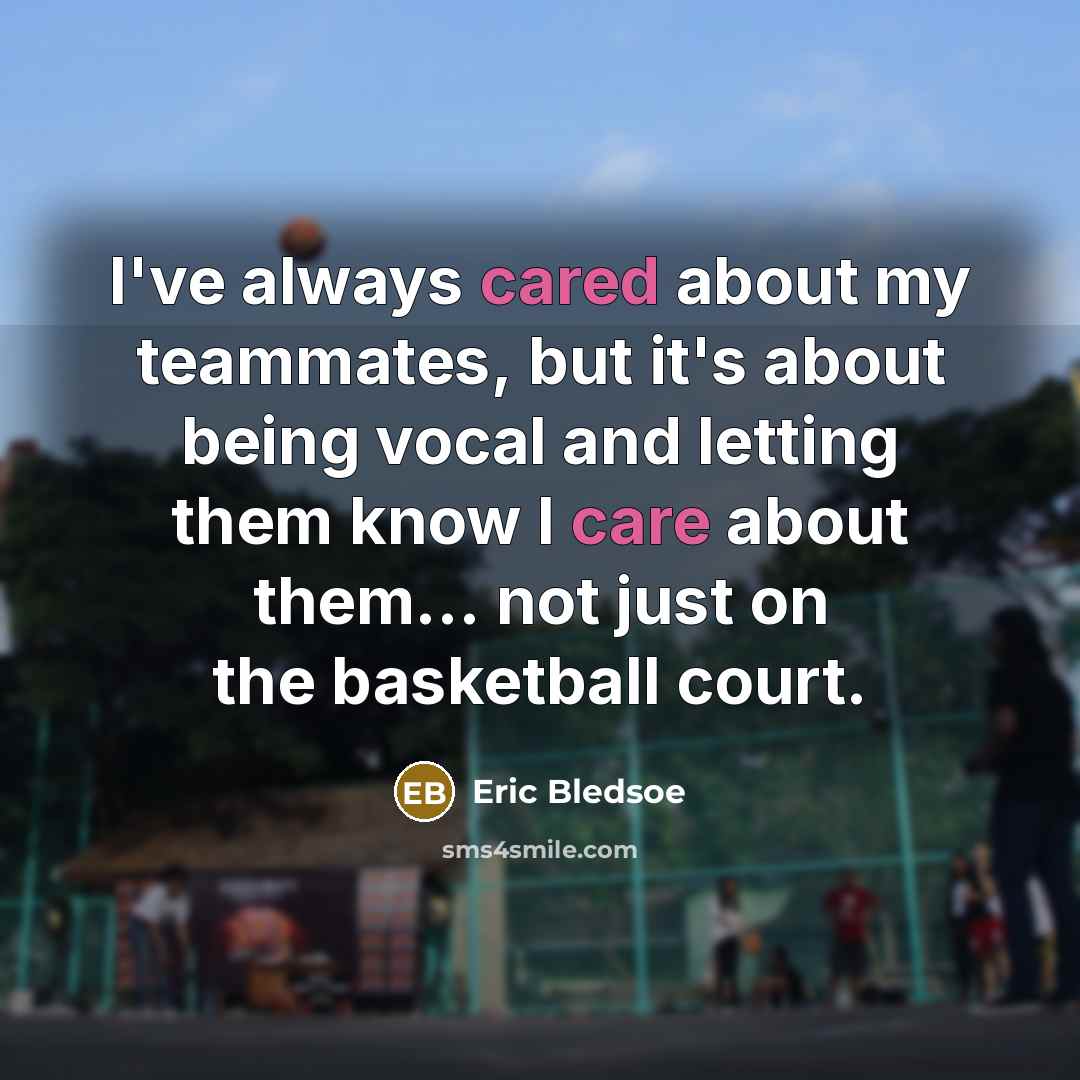 “I've always cared about my teammates, but it's about being vocal and letting them know I care about them... not just on the basketball court.” quote by Eric Bledsoe