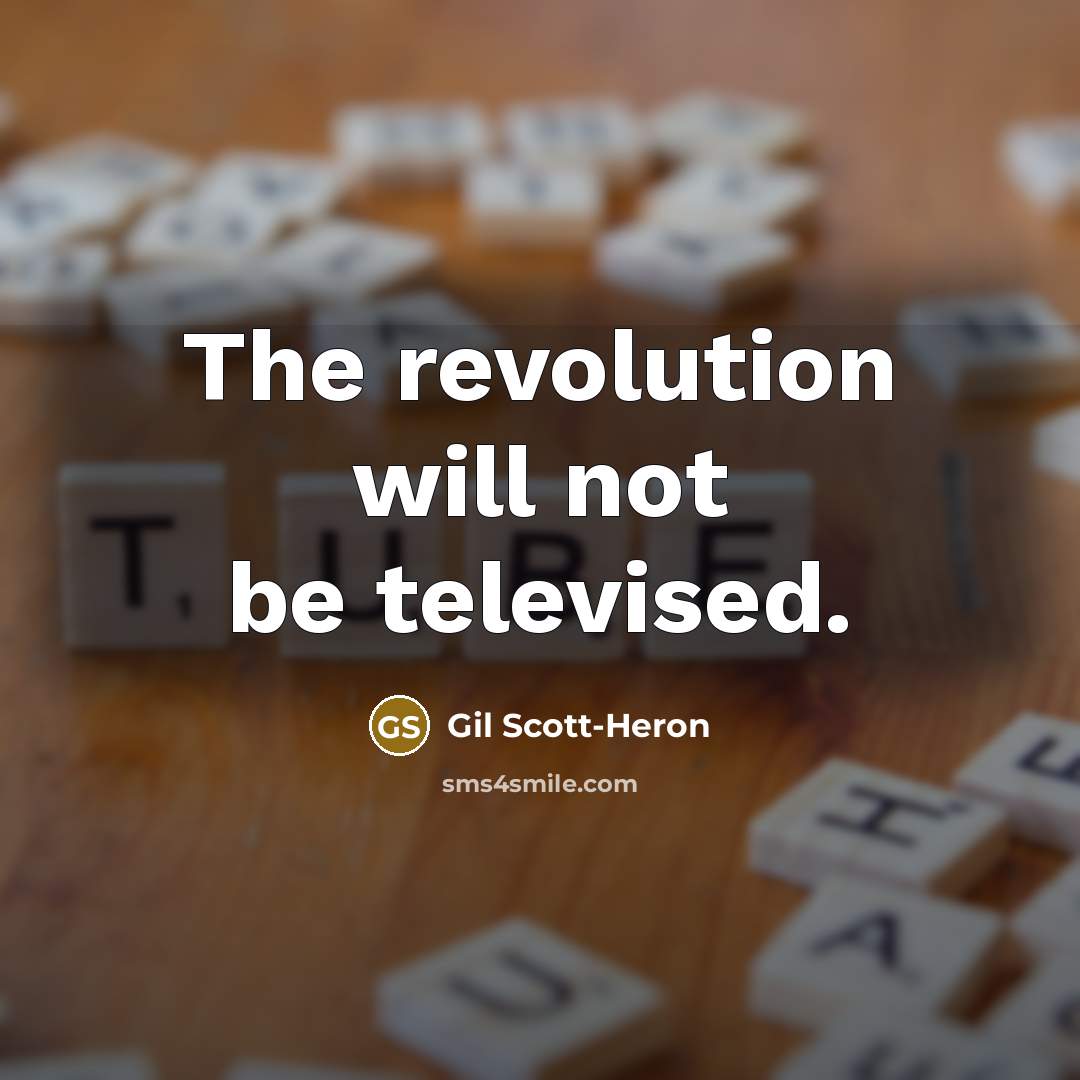 “The revolution will not be televised.” quote by Gil Scott-Heron