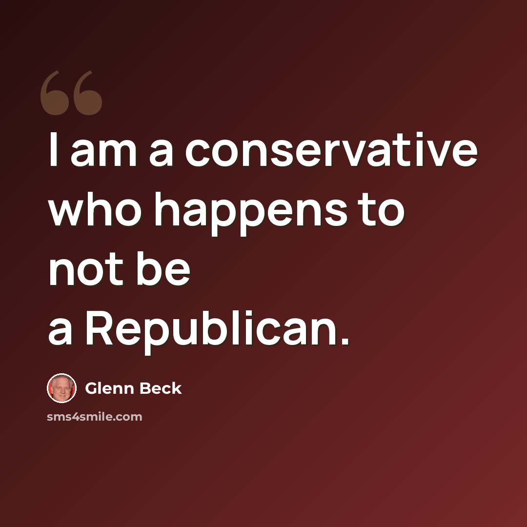 “I am a conservative who happens to not be a Republican.” quote by Glenn Beck