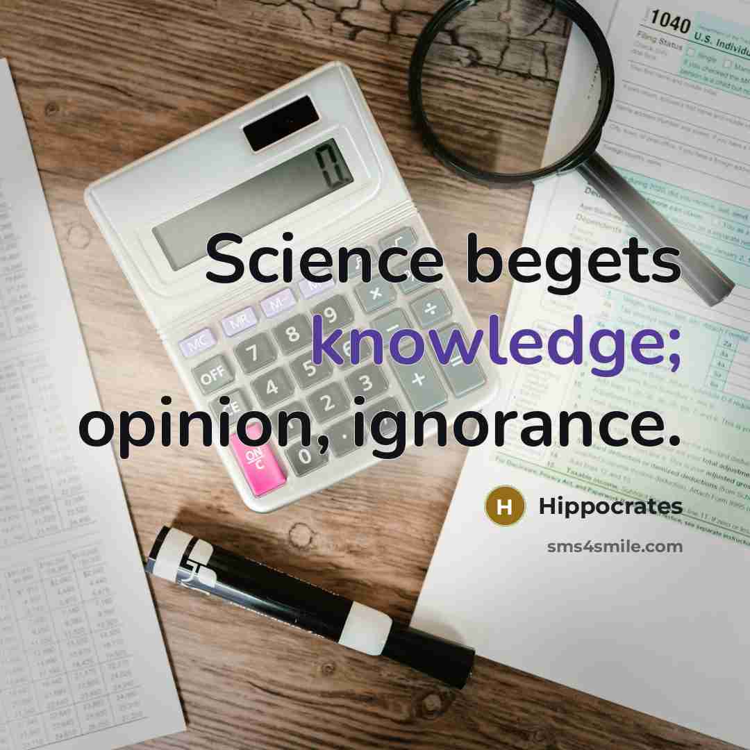 “Science begets knowledge; opinion, ignorance.” quote by Hippocrates