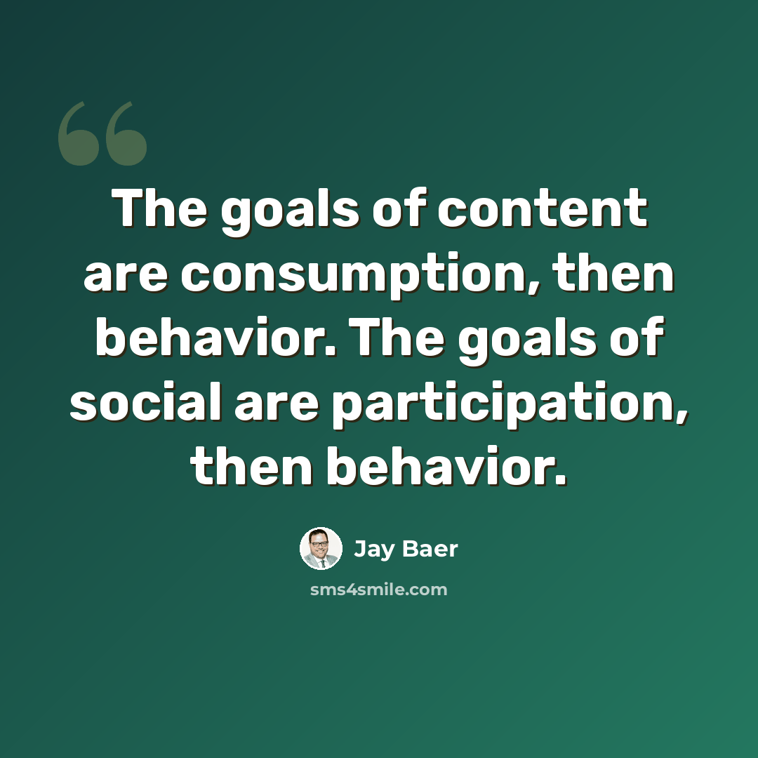 “The goals of content are consumption, then behavior. The goals of social are participation, then behavior.” quote by Jay Baer