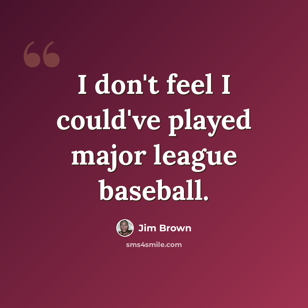 “I don't feel I could've played major league baseball.” quote by Jim Brown